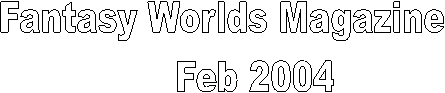 Fantasy Worlds Magazine
      Feb 2004